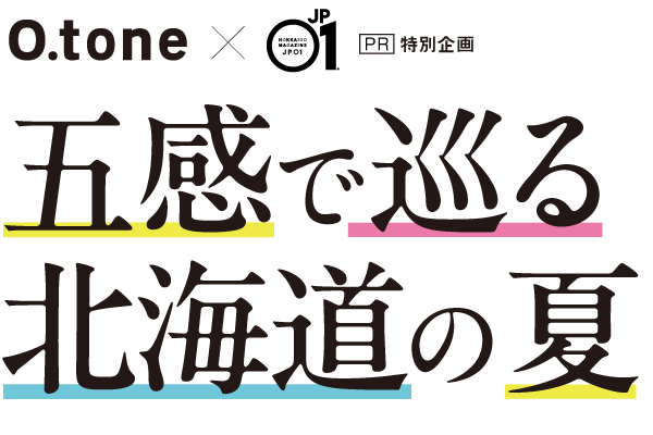 O.tone×JP01 PR 特別企画 五感で巡る北海道の夏